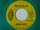 Nos PSYCH 45- BUBBLE PUPPY  WHAT DO YOU SEE   Green Vinyl- DJ Un-Played Copy