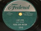 Young John Watson: I Got Eyes / Walkin' To My Baby 78 - Federal - Blues R&B