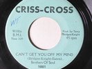 BROTHERS OF SOUL-CAN'T GET YOU OFF MY MIND ON CRISS-CROSS XOVER 45-HEAR