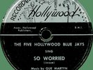 FIVE HOLLYWOOD BLUE JAYS So Worried / Cloudy and Raining 78rpm RIH 1952