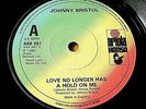 JOHNNY BRISTOL - LOVE NO LONGER HAS A HOLD ON ME  7
