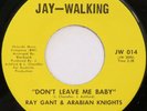 RAY GANT & ARABIAN KNIGHTS Don’t Leave Me Baby JAY-WALKING deep soul NM HEAR