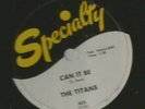 DOOWOP R&B 78 - TITANS -  CAN IT BE - HEAR - 1958 SPECIALTY 625