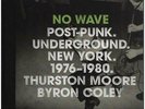 No Wave: Post-Punk. Underground. New York 1976-1980 Thurston Moore, Byron Coley