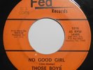 THOSE BOYS No Good Girl/ The Only Girl For Me 45 Fed 1016 RARE TEXAS GARAGE HEAR