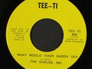 EARLES,INC.: what would your daddy say / let's try it again TEE-TI 7