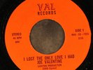 JOE VALENTINE: i lost the only love i had / surely i'll never do you wrong VAL