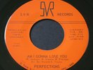 Perfections   Am I Gonna Lose You / I Love You My Love   SVR northern soul 45
