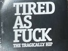 The Tragically Hip – Tired as F**k (7