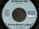 PROFESSOR MORRISON'S LOLLIPOP: oo-poo-pah susie / you take it WHITE WHALE 7