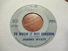 JOHNNY WYATT TO WHOM IT MAY CONCERN / THIS THING CALLED LOVE  45 7