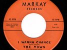Doo Wop SOUL 45 THE VOWS I Wanna Chance / Have You Heard MARKAY 2nd Press M-