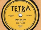 BILL FLAGG 1956 US TETRA ROCKABILLY 78 Go Cat Go / A Good Womans Leavin HIGH VG