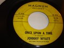 JOHNNY WYATT- MAGNUM 45 RPM - ONCE UPON A TIME / THE BOTTOM OF THE TOP - LISTEN
