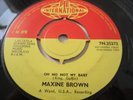 MAXINE BROWN..OH NO NOT MY BABY.SUPERB UNMARKED UK 1ST  ISSUE,PYE INT.  7N.25272