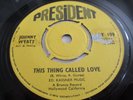 JOHNNY WYATT..THIS THING CALLED LOVE...SUPERB  UK PRESIDENT LABEL..NORTHERN SOUL