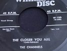 THE CHANNELS THE CLOSER YOU ARE/NOW YOU KNOW Whirlin Disc R&B Vocal Group DooWop