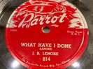 J. B. LENORE-PARROT 814-WHAT HAVE I DONE/MAMA YOUR DAIGHTER IS GOING TO MISS ME
