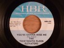 Thirteenth Floor Elevators You're Gonna Miss Me/Tried To Hide RARE  Garage HBR