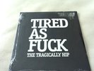 The Tragically Hip Tired as Fuck Brand New 7” Vinyl (2016 RSD) At The Hundredth
