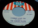 THE CHERRY SLUSH - PROMO-I CANNOT STOP YOU / DON'T WALK AWAY-NM VINYL & EX AUDIO